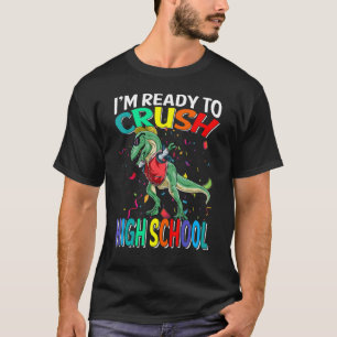 I'm Ready To Crush High School Dinosaur Back To Sc T-Shirt