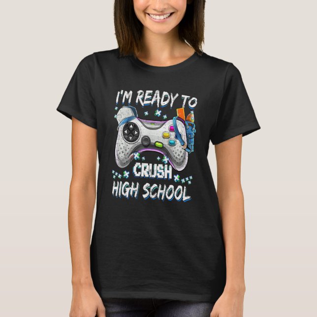I'm Ready To Crush High School Video Game Back To  T-Shirt (Front)