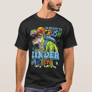 I'm Ready To Crush Kindergarten Dino T-rex Ck To S T-Shirt