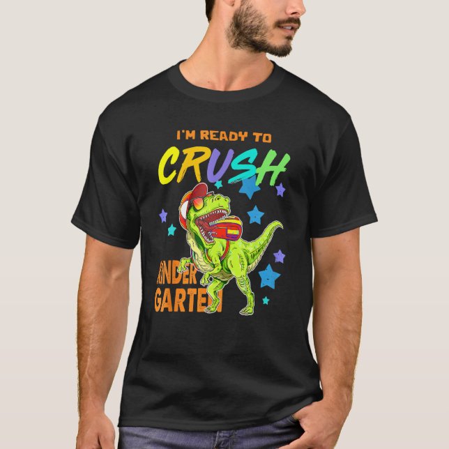 I'm Ready To Crush Kindergarten Dinosaur Back To S T-Shirt (Front)