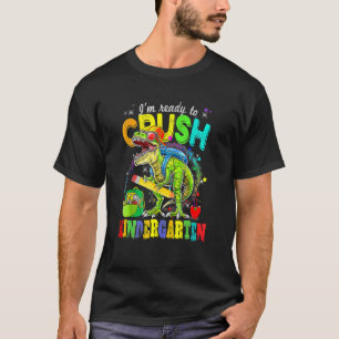 I'm Ready To Crush Kindergarten Dinosaur Back To S T-Shirt