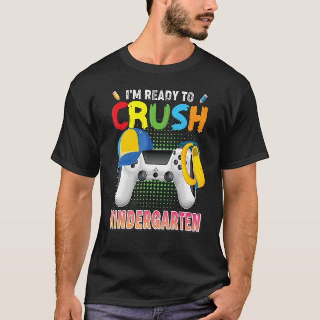 I'm Ready To Crush Kindergarten Video Game Gamer B T-Shirt (Front)