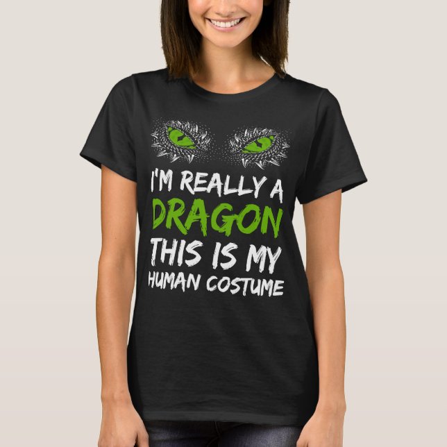 im really a dragon this is my human costume T-Shirt (Front)