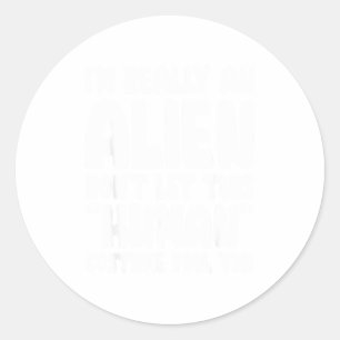 I'm Really An Alien Don't Let This Human Costume F Classic Round Sticker