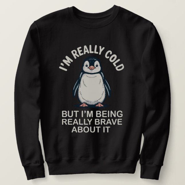 I'm Really Cold But I'm Being Really Brave About I Sweatshirt (Design Front)