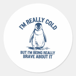 Im Really Cold But Im Being Really Penguin Brave A Classic Round Sticker