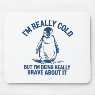 Im Really Cold But Im Being Really Penguin Brave A Mouse Pad