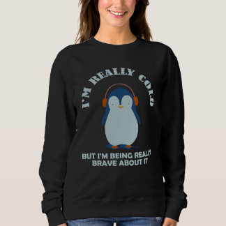 I'm Really ColdBrave About ItBut I'm Being Really Sweatshirt