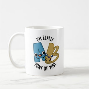 I'm Really Font Of You Funny Type Pun Coffee Mug
