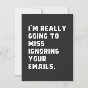 i'm really going to miss ignoring your emails.