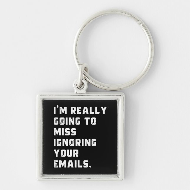 i'm really going to miss ignoring your emails. keychain (Front)