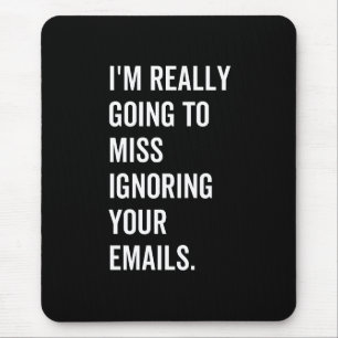 I'm really going to miss ignoring your emails mouse pad