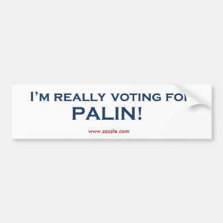 I'm really voting for Sarah Palin! Bumper Sticker