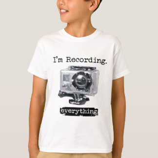 I'm Recording Everything T-Shirt