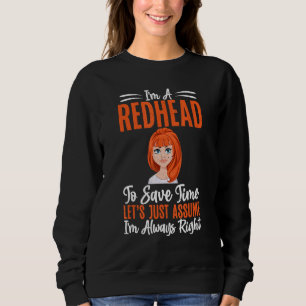 Im Redhead to save Time lets assume im always righ Sweatshirt