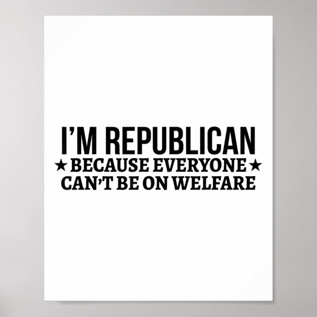I'm Republican Because Everyone Can't Be On Welfar Poster (Front)