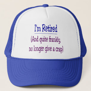 "I'm Retired and no longer give a Crap" Trucker Hat