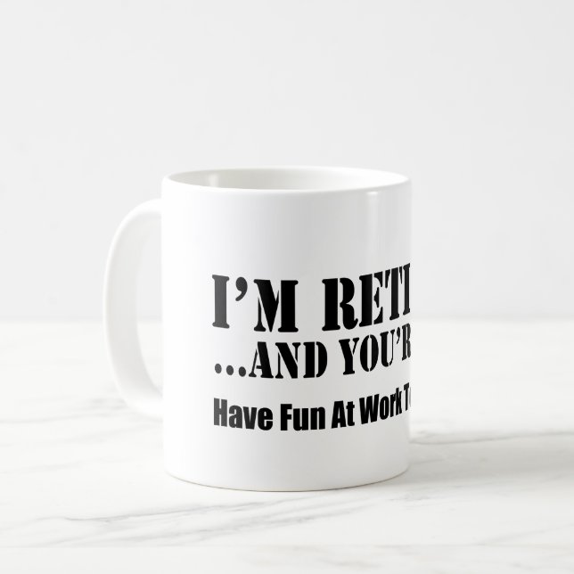 I'm Retired And You're Not Have Fun At Work Coffee Mug (Front Left)