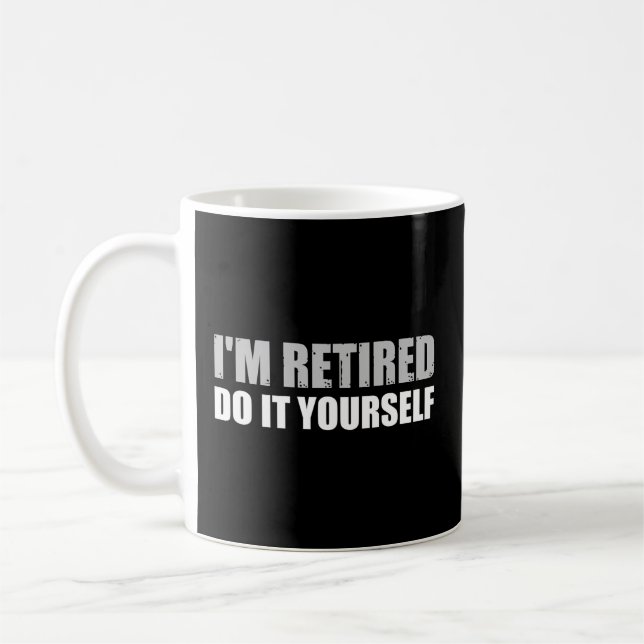 I'M Retired Do It Yourself -- Coffee Mug (Left)