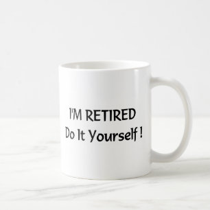 I'm retired do it yourself! coffee mug