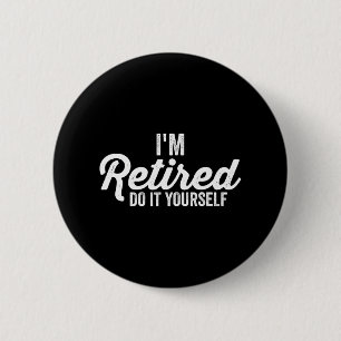 I'm Retired DO IT YOURSELF humour Apparel 2 Inch Round Button