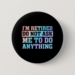 I'm Retired Do not ask me to do anything 2 Inch Round Button