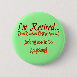 I'm Retired, Don't ask me to do anything 2 Inch Round Button