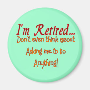 I'm Retired, Don't ask me to do anything Magnet