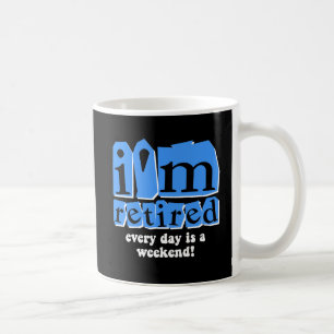 I'm retired. Every day is a weekend! Coffee Mug