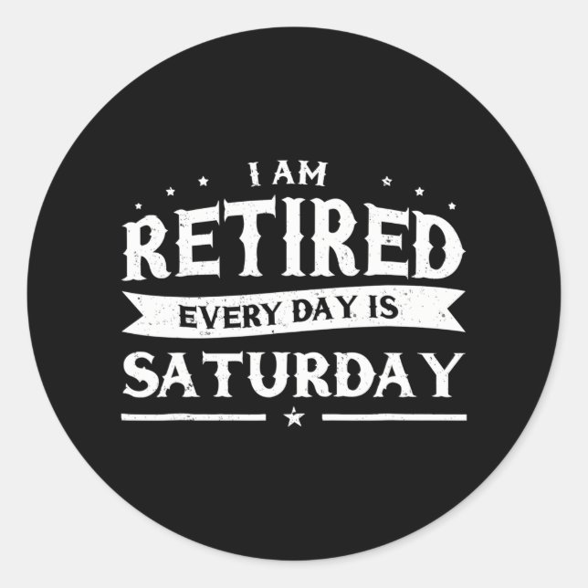 I'm Retired Every Day Is Saturday Retirement Classic Round Sticker (Front)