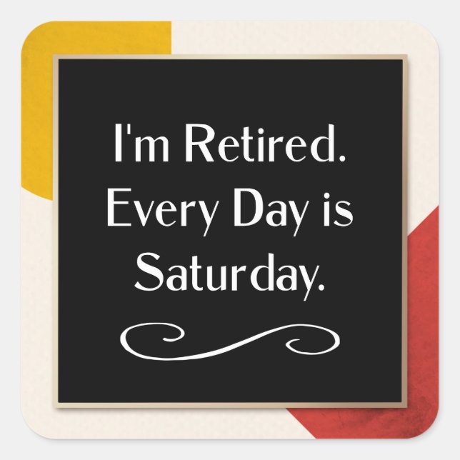 I'm Retired. Every Day is Saturday.   Square Stick Sticker (Front)