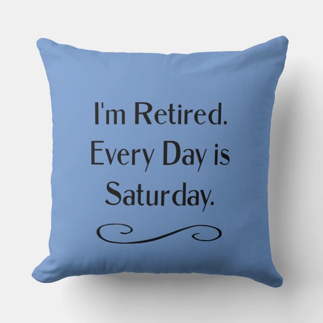I'm Retired. Every Day is Saturday, Throw Pillow (Front)