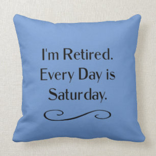 I'm Retired. Every Day is Saturday, Throw Pillow