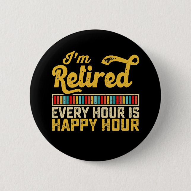 I'm Retired Every Hour Is Happy Hour 2 Inch Round Button (Front)