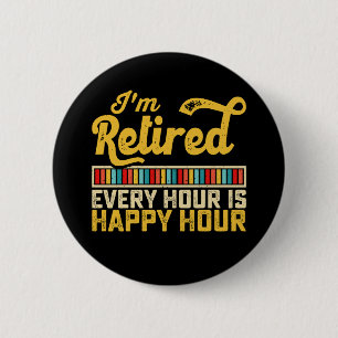 I'm Retired Every Hour Is Happy Hour 2 Inch Round Button