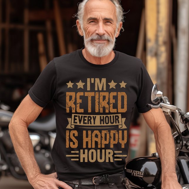 I'm Retired Every Hour Is Happy Hour - Funny Retir T-Shirt (Creator Uploaded)