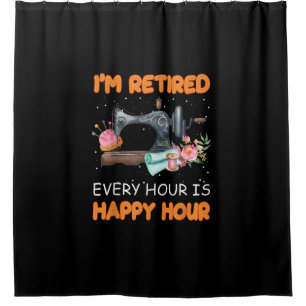 Im Retired Every Hour Is Happy Hour Quilting