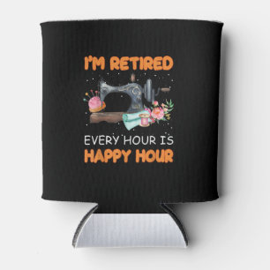 Im Retired Every Hour Is Happy Hour   Quilting Can Cooler
