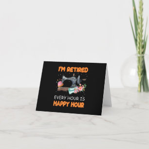 Im Retired Every Hour Is Happy Hour   Quilting Card