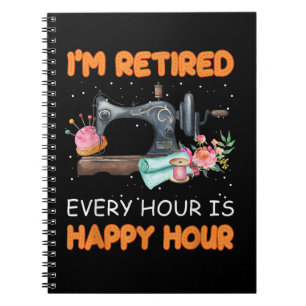 Im Retired Every Hour Is Happy Hour   Quilting Notebook