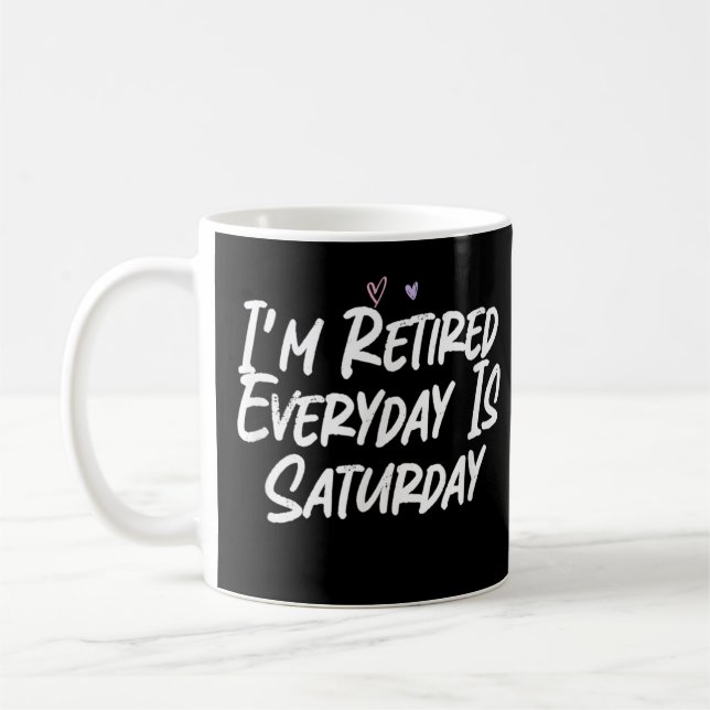 I'm Retired Everyday Is Saturday Funny Love Sarcas Coffee Mug (Left)