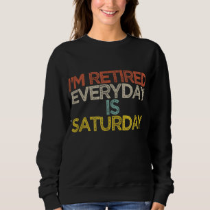 I'm Retired Everyday Is Saturday Funny Mom Gift Mo Sweatshirt