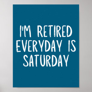 I'm Retired Everyday Is Saturday Funny Saying  Poster