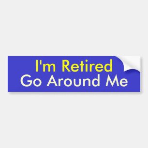I'm Retired, Go Around Me Bumper Sticker