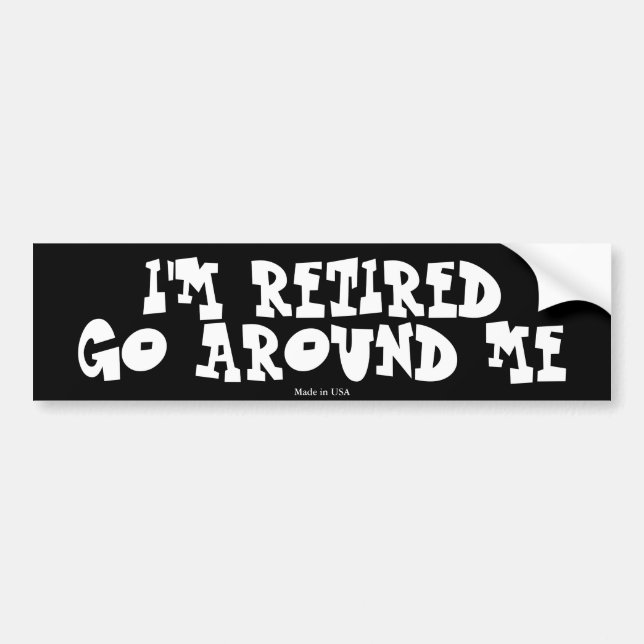 I'm Retired Go Around Me Bumper Sticker (Front)