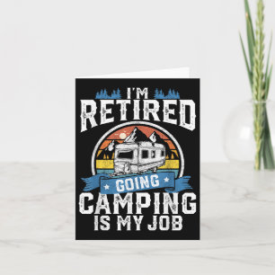 Im Retired Going Camping Is My Job Funny Retiremen Card