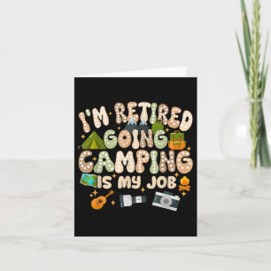 Im Retired Going Camping Is My Job Play Outside Da Card