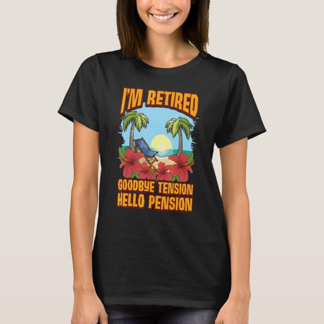 I'm Retired Goodbye Tension Hello Pension T-Shirt (Front)