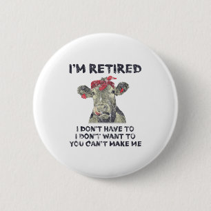 I'm Retired I Don't Have To Want To Can't Make Me  2 Inch Round Button