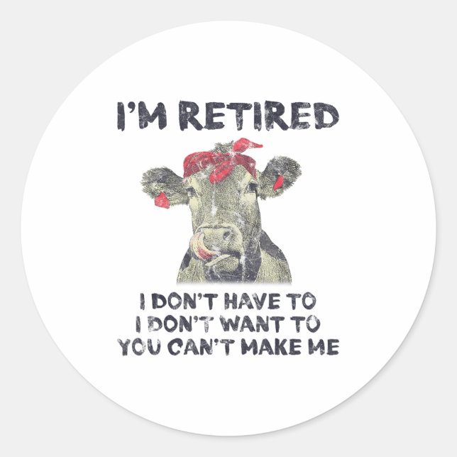 I'm Retired I Don't Have To Want To Can't Make Me  Classic Round Sticker (Front)